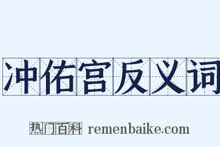 冲佑宫反义词是什么意思的图片